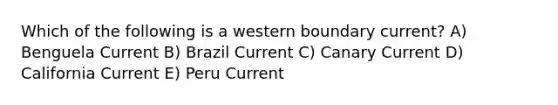 Which of the following is a western boundary current? A) Benguela Current B) Brazil Current C) Canary Current D) California Current E) Peru Current