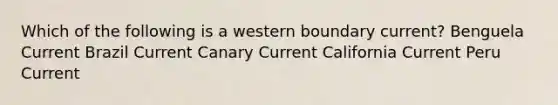 Which of the following is a western boundary current? Benguela Current Brazil Current Canary Current California Current Peru Current