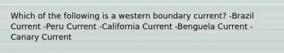 Which of the following is a western boundary current? -Brazil Current -Peru Current -California Current -Benguela Current -Canary Current