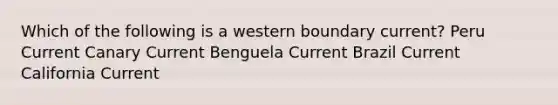 Which of the following is a western boundary current? Peru Current Canary Current Benguela Current Brazil Current California Current