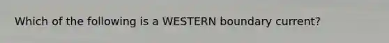 Which of the following is a WESTERN boundary current?