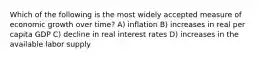 Which of the following is the most widely accepted measure of economic growth over time? A) inflation B) increases in real per capita GDP C) decline in real interest rates D) increases in the available labor supply