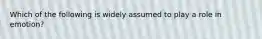 Which of the following is widely assumed to play a role in emotion?
