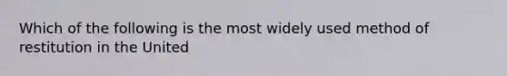 Which of the following is the most widely used method of restitution in the United