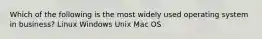 Which of the following is the most widely used operating system in business? Linux Windows Unix Mac OS