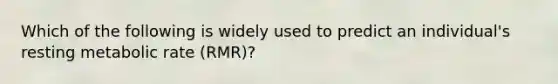 Which of the following is widely used to predict an individual's resting metabolic rate (RMR)?