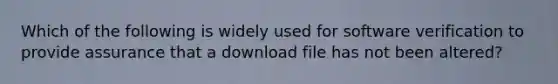 Which of the following is widely used for software verification to provide assurance that a download file has not been altered?