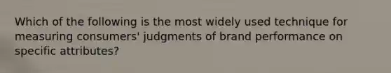 Which of the following is the most widely used technique for measuring consumers' judgments of brand performance on specific attributes?