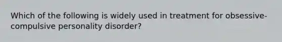 Which of the following is widely used in treatment for obsessive-compulsive personality disorder?