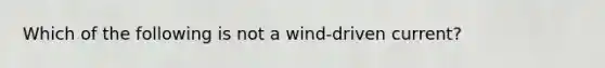 Which of the following is not a wind-driven current?