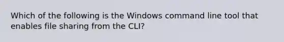 Which of the following is the Windows command line tool that enables file sharing from the CLI?