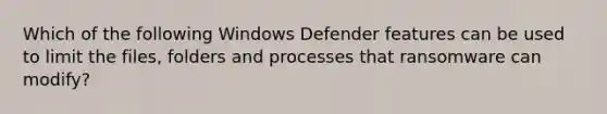 Which of the following Windows Defender features can be used to limit the files, folders and processes that ransomware can modify?