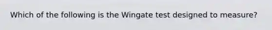 Which of the following is the Wingate test designed to measure?