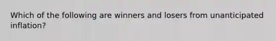 Which of the following are winners and losers from unanticipated inflation?