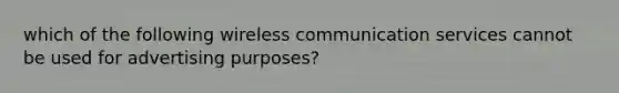 which of the following wireless communication services cannot be used for advertising purposes?