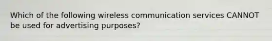 Which of the following wireless communication services CANNOT be used for advertising purposes?