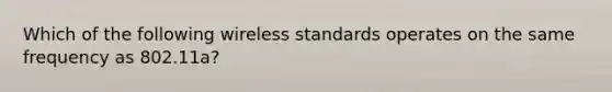 Which of the following wireless standards operates on the same frequency as 802.11a?