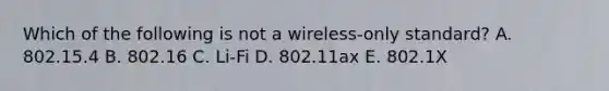 Which of the following is not a wireless-only standard? A. 802.15.4 B. 802.16 C. Li-Fi D. 802.11ax E. 802.1X