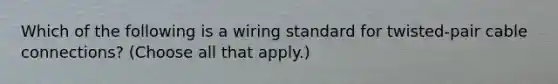 Which of the following is a wiring standard for twisted-pair cable connections? (Choose all that apply.)