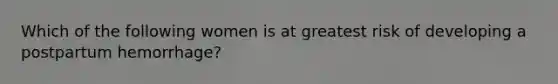 Which of the following women is at greatest risk of developing a postpartum hemorrhage?