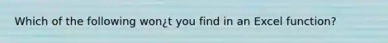 Which of the following won¿t you find in an Excel function?