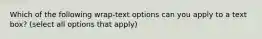 Which of the following wrap-text options can you apply to a text box? (select all options that apply)