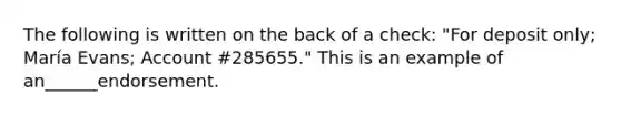 The following is written on the back of a check: "For deposit only; María Evans; Account #285655." This is an example of an______endorsement.