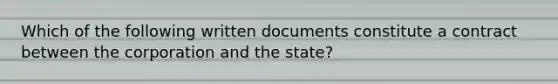 Which of the following written documents constitute a contract between the corporation and the state?