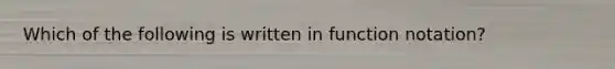 Which of the following is written in function notation?