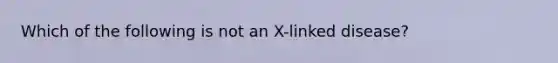 Which of the following is not an X-linked disease?