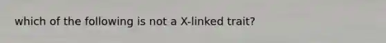 which of the following is not a X-linked trait?