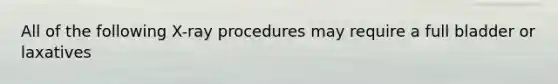 All of the following X-ray procedures may require a full bladder or laxatives