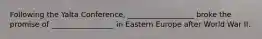 Following the Yalta Conference, __________________ broke the promise of _________________ in Eastern Europe after World War II.