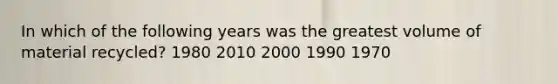 In which of the following years was the greatest volume of material recycled? 1980 2010 2000 1990 1970