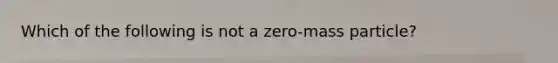 Which of the following is not a zero-mass particle?