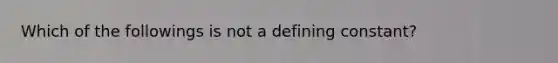 Which of the followings is not a defining constant?