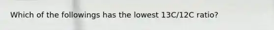 Which of the followings has the lowest 13C/12C ratio?