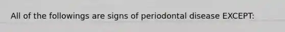 All of the followings are signs of periodontal disease EXCEPT: