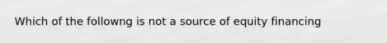 Which of the followng is not a source of equity financing