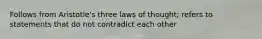 Follows from Aristotle's three laws of thought; refers to statements that do not contradict each other