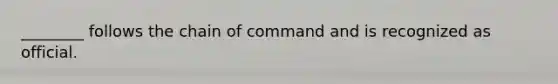 ________ follows the chain of command and is recognized as official.