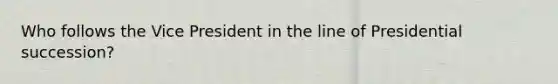Who follows the Vice President in the line of Presidential succession?
