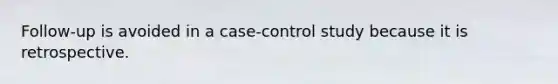 Follow-up is avoided in a case-control study because it is retrospective.