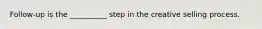 Follow-up is the __________ step in the creative selling process.