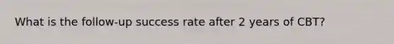 What is the follow-up success rate after 2 years of CBT?