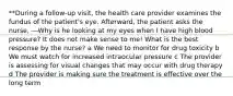 **During a follow-up visit, the health care provider examines the fundus of the patient's eye. Afterward, the patient asks the nurse, ―Why is he looking at my eyes when I have high blood pressure? It does not make sense to me! What is the best response by the nurse? a We need to monitor for drug toxicity b We must watch for increased intraocular pressure c The provider is assessing for visual changes that may occur with drug therapy d The provider is making sure the treatment is effective over the long term