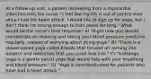 At a follow-up visit, a patient recovering from a myocardial infarction tells the nurse: "I feel like my life is out of control ever since I had the heart attack. I would like to sign up for yoga, but I don't think I'm strong enough to hold poses for long." What would be the nurse's best response? A) "Right now you should concentrate on relaxing and taking your blood pressure medicine regularly, instead of worrying about doing yoga." B) "There is a slower-paced yoga called Kripalu that focuses on coming into balance and relaxation that you could look into." C) "Ashtanga yoga is a gentle paced yoga that would help with your breathing and blood pressure." D) "Yoga is contraindicated for patients who have had a heart attack."