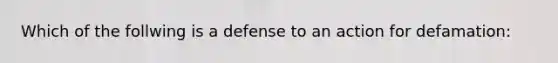 Which of the follwing is a defense to an action for defamation: