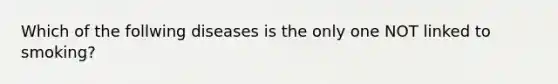 Which of the follwing diseases is the only one NOT linked to smoking?