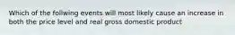 Which of the follwing events will most likely cause an increase in both the price level and real gross domestic product